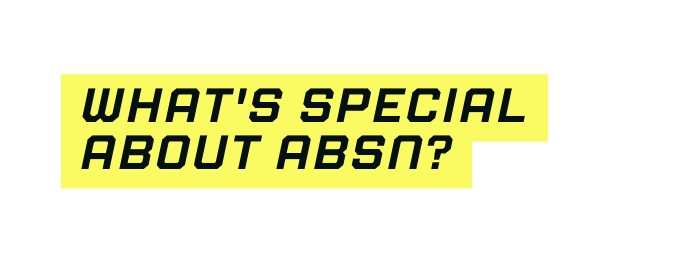 What s special about absn